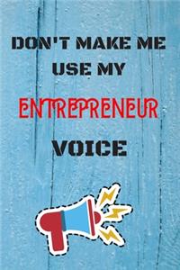 DON'T MAKE ME USE MY Entrepreneur VOICE, Funny Entrepreneur Notebook Gift