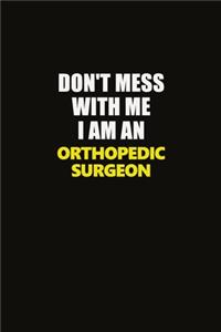 Don't Mess With Me I Am An Orthopedic surgeon