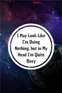 I May Look Like I'm Doing Nothing, but in My Head I'm Quite Busy