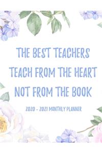 The best teachers teach from the heart not from the book 2020 - 2021 Monthly Planner