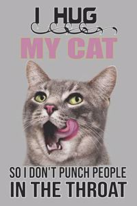I Hug My Cats So I Don't Punch People In The Throat Notebook/Journal 6x9 100 Pages