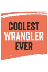 Coolest wrangler Ever Notebook, wranglers Gifts wrangler Appreciation Gift, Best wrangler Notebook A beautiful