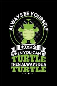 Always Be Yourself Except When You Can Be Turtle Then Always Be a Turtle