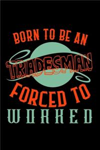 Born to be a tradesman. Forced to worked