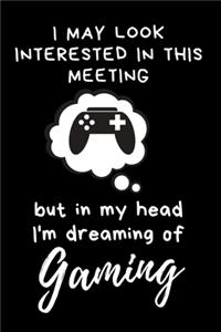 I may look interested in this meeting but in my head I'm dreaming of Gaming