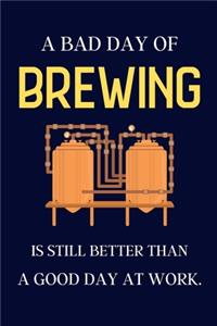 A bad day of Brewing is still better than a good day at work.