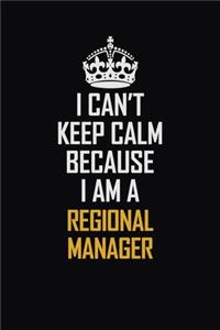 I Can't Keep Calm Because I Am A Regional Manager