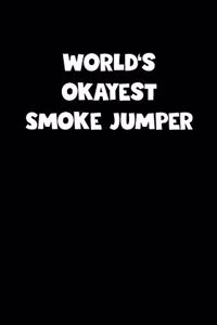 World's Okayest Smoke Jumper Notebook - Smoke Jumper Diary - Smoke Jumper Journal - Funny Gift for Smoke Jumper
