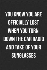 You Know You Are Officially Lost When You Turn Down The Car Radio And Take Off Your Sunglasses