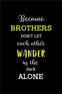 Because Brothers Don't Let Each Other Wander In The Dark Alone: All Purpose 6x9" Blank Lined Notebook Journal Way Better Than A Card Trendy Unique Gift Solid Black Brother