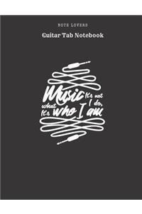 Music It's Not What I Do, It's Who I Am - Guitar Tab Notebook