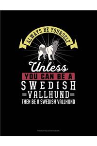 Always Be Yourself Unless You Can Be A Swedish Vallhund Then Be A Swedish Vallhund