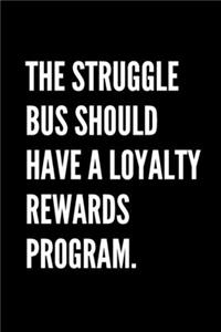 The Struggle Bus Should Have A Loyalty Rewards Program. - Funny Sarcastic Journal/Notebook