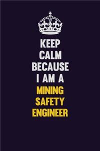 Keep Calm Because I Am A Mining Safety Engineer