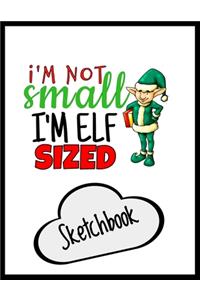 I'm Not Small I'm Just Elf Sized Sketchbook
