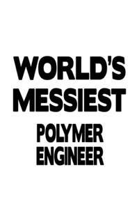 World's Messiest Polymer Engineer