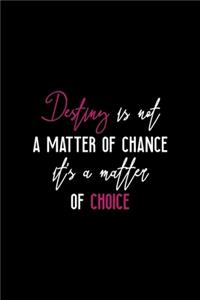 Destiny Is Not A Matter Of Chance It's A Matter Of Choice