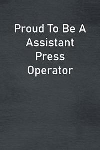 Proud To Be A Assistant Press Operator