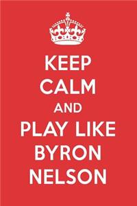 Keep Calm and Play Like Byron Nelson