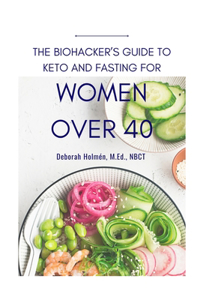 Biohackers Guide to Keto and Fasting for Women Over 40