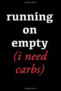 Running on Empty I Need Carbs