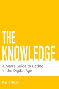 Knowledge: A Man's Guide To Dating In The Digital Age