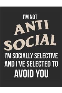 I'm Not Anti Social I'm Socially Selective and I've Selected to Avoid You