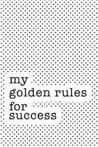 My Golden Rules for Success