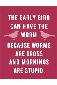The Early Bird Can Have the Worm Because Worms Are Gross and Mornings Are Stupid