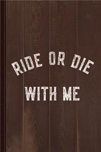 Ride or Die with Me Journal Notebook