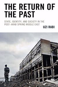 Return of the Past: State, Identity, and Society in thePost-Arab Spring Middle East