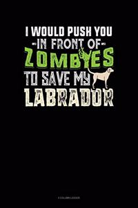 I Would Push You in Front of Zombies to Save My Labrador