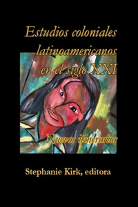 Estudios Coloniales Latinoamericanos En El Siglo XXI