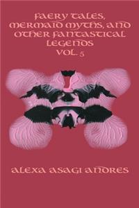 Faery Tales, Mermaid Myths, and Other Fantastical Legends Vol. 5