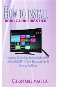 How to Install Kodi 17.4 on Fire Stick: Complete Step by Step Picture Guide on How to Setup Kodi 17.4 + Tips & Triks and Firetv Common Problems