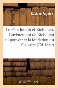 Père Joseph Et Richelieu. l'Avènement de Richelieu Au Pouvoir Et La Fondation Du Calvaire