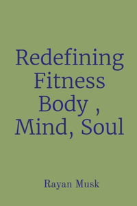 Redefining Fitness Body, Mind, Soul
