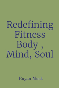 Redefining Fitness Body, Mind, Soul