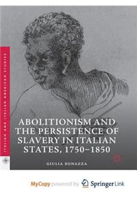 Abolitionism and the Persistence of Slavery in Italian States, 1750-1850