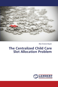 Centralized Child Care Slot Allocation Problem