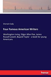 Four Famous American Writers: Washington Irving, Edgar Allan Poe, James Russell Lowell, Bayard Taylor - a book for young Americans