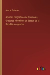 Apuntes Biograficos de Escritores, Oradores y hombres de Estado de la Republica Argentina