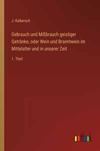 Gebrauch und Mißbrauch geistiger Getränke, oder Wein und Branntwein im Mittelalter und in unserer Zeit: 1. Theil