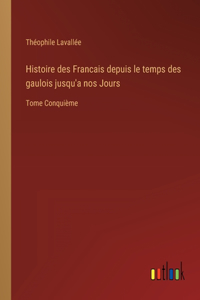 Histoire des Francais depuis le temps des gaulois jusqu'a nos Jours