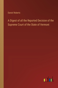 Digest of all the Reported Decision of the Supreme Court of the State of Vermont