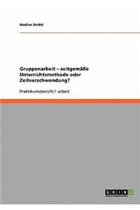 Gruppenarbeit - zeitgemäße Unterrichtsmethode oder Zeitverschwendung?