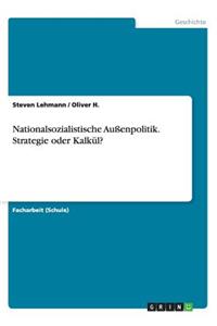 Nationalsozialistische Außenpolitik. Strategie oder Kalkül?