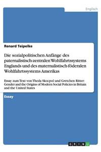 Die sozialpolitischen Anfänge des paternalistisch-zentralen Wohlfahrtssystems Englands und des maternalistisch-föderalen Wohlfahrtssystems Amerikas