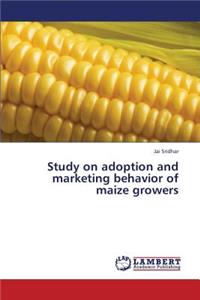 Study on Adoption and Marketing Behavior of Maize Growers