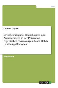 Stressbewältigung. Möglichkeiten und Anforderungen in der Prävention psychischer Erkrankungen durch Mobile Health Applikationen